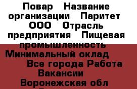 Повар › Название организации ­ Паритет, ООО › Отрасль предприятия ­ Пищевая промышленность › Минимальный оклад ­ 25 000 - Все города Работа » Вакансии   . Воронежская обл.,Воронеж г.